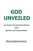 God Unveiled: Our Creator Reveals All His Secrets of the Spiritual and Physical Worlds 0996194606 Book Cover