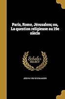 Paris, Rome, J�rusalem; ou, La question religieuse au 19e si�cle 1373763639 Book Cover