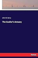 The Coalier's Actuary: Showing at a Glance the Amount of Any Quality of Coal from 5 Pounds to 1100 Tons, at Prices from 25 Cents to $15. 00 a Ton (Classic Reprint) 3337064132 Book Cover