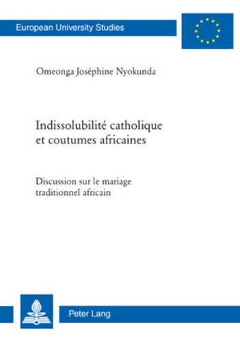 Télécharger Indissolubilité Catholique Et Coutumes Africaines: Discussion Sur Le Mariage Traditionnel Africain Francais PDF