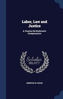 Hardcover Labor, Law and Justice: A Treatise On Workmen's Compensation Book