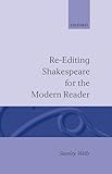 Re-editing Shakespeare for the Modern Reader: Based on Lectures Given at the Folger Shakespeare Library, Washington, D.C. (Oxford Shakespeare Studies)