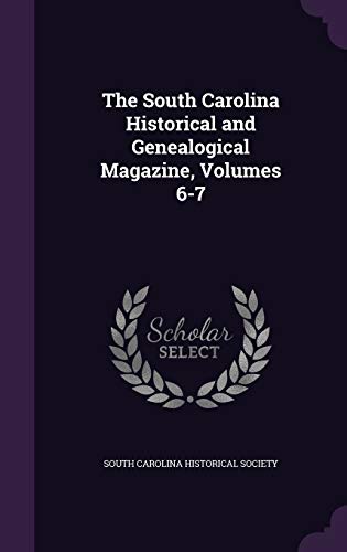 The South Carolina Historical and Genealogical Magazine, Volumes 6-7