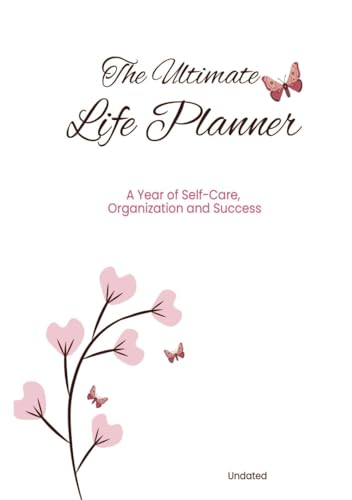 The Ultimate LIfe Planner: A Year of Self Care, Organization and Success