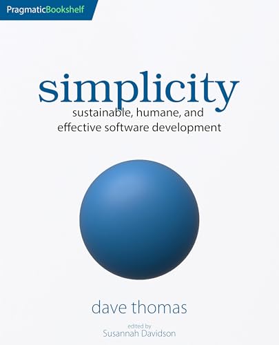 Simplicity: Sustainable, Humane, And Effective Software Development