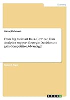 From Big to Smart Data. How can Data Analytics support Strategic Decisions to gain Competitive Advantage? 3668074712 Book Cover