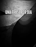 Una Frase Por Día: Un libro de frases, refranes y dichos que te harán más inteligente y te motivarán en tu vida personal