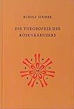 Die Theosophie des Rosenkreuzers: Vierzehn Vorträge, München 1907 (Rudolf Steiner Gesamtausgabe) - Rudolf Steiner