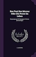 Das Fest Des Mercur Oder Die Posse Im Leben: Originalposse M. Gesang In 4 Acten. [umschlagt.]... 1342656164 Book Cover