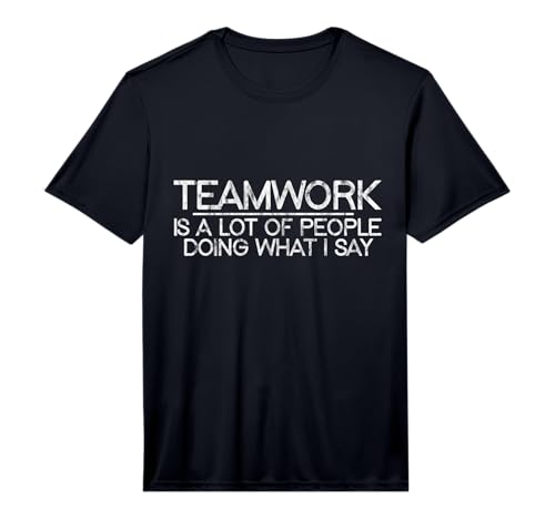 Teamwork is A Lot of People Doing What I Say - Performance T-Shirt