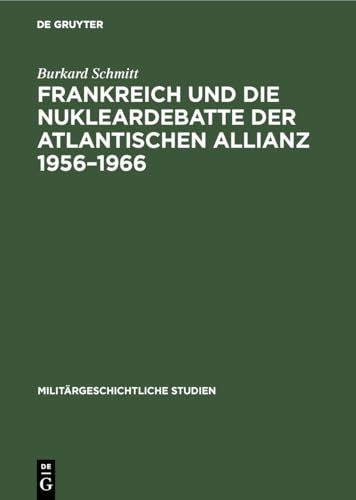 Frankreich und die Nukleardebatte der Atlantischen Allianz 1956–1966 (Militärgeschichtliche Studien, 36) (German Edition)