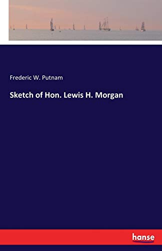 Sketch of Hon. Lewis H. Morgan 3337011357 Book Cover