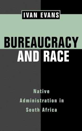 Bureaucracy and Race: Native Administration in South Africa (Perspectives on Southern Africa) (Volume 53)