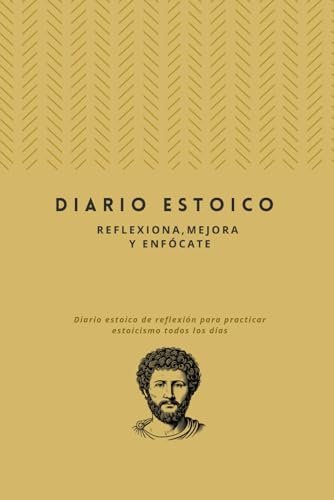 Diario estoico: Reflexiona, Mejora y Enfócate: Diario estoico de reflexión para practicar estoi...