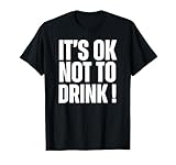 It's Ok Not To Drink T-Shirt