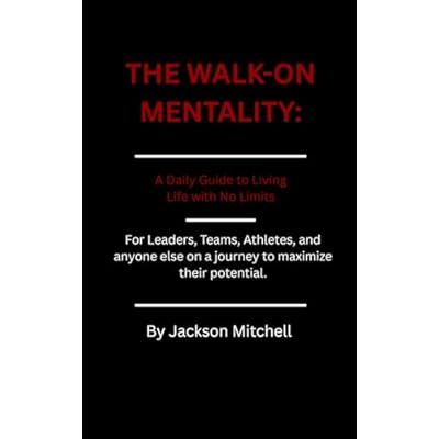 The Walk-On Mentality: A Daily Guide to Living Life with No Limits