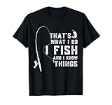 Funny Fish Quote, That's What I Do I Fish and I Know Things T-Shirt