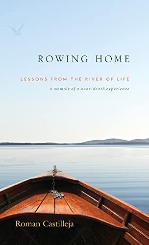 Rowing Home - Lessons From The River Of life: A Memoir of a Near-Death Experience