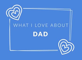 What I Love About Dad: Prompted Fill In The Blank Book Journal | Sentimental Gift For Dad | Easily Write The Reasons Why You Love Your Dad