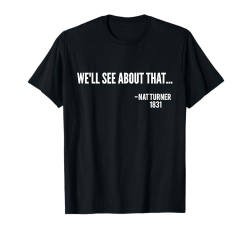 We'll See About That Nat Turner Rebellion Black History T-Shirt