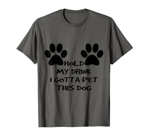Hold My Drink I Gotta Pet This Dog T-shirt divertente regalo umoristico Maglietta