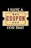  I Have A Coupon For That: Notizbuch  Notebook  Kariert, DIN A5 (13.97x21.59 cm), 120 Seiten, creme-farbenes Papier, mattes Cover