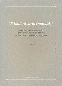Il bibliotecario inattuale. Miscellanea di studi di amici per Giorgio Emanuele Ferrari bibliotecario e bibliografo marciano (Vol. 2)
