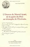  L\'oeuvre de Marcel Aymé, de la quête du père au triomphe de l\'écrivain