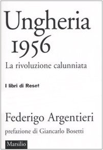 Ungheria 1956. La rivoluzione calunniata