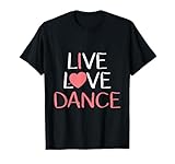 Live Love Dance Tshirt Women Girls Cute Dancer Lover Gift T-Shirt