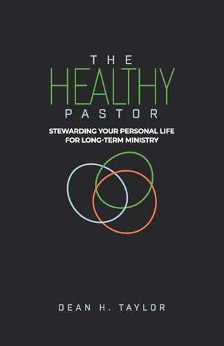The Healthy Pastor: Stewarding Your Personal Life for Long-Term Ministry