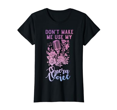 Don't Make Me Use My Opera Voice Cantante divertente Maglietta