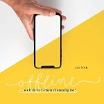Offline...Weil dein Leben einmalig ist!