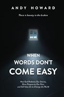 When Words Don't Come Easy: How God Redeems Our Stories, Gives Purpose to Our Pain, and Still Uses Us to Change the World 1955362084 Book Cover