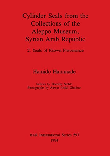 Cylinder Seals from the Collection of the Aleppo Museum, Vol 2: Seals of known provenance (BAR International)