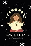 Manifestations Journal | Manifestations Tagebuch : Manifestieren mit dem Mond: Wie du deine Wünsche und Ziele in dein Leben holst: Manifestieren mit dem Neumond und Loslassen mit dem Vollmond