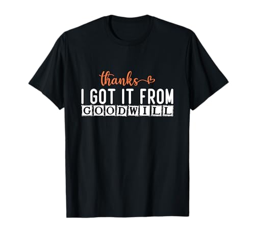 Eco-Friendly Fashion: Thanks, I Got It from Goodwill T-Shirt
