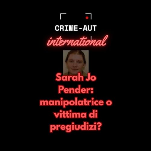 Sarah Jo Pender: manipolatrice o vittima di pregiudizi?