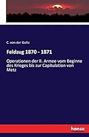 Feldzug 1870-71: Die Operationen Der II. Armee an Der Loire; Dargestellt Nach Den Operationsakten Des Ober-Kommandos Der II. Armee (Classic Reprint) 3743302608 Book Cover