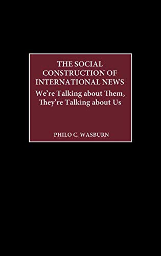 The Social Construction of International News: We're Talking about Them, They're Talking about Us