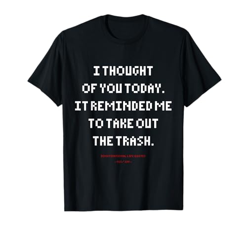 DLQ You Reminded Me To Take Out The Trash Today T-Shirt