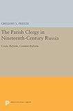  The Parish Clergy in Nineteenth-Century Russia: Crisis, Reform, Counter-Reform (Princeton Legacy Library, Band 109)