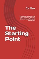 The Starting Point: A Protestant and Church of Jesus Christ of Latter-Day Saints Scripture Reference Comparison B0DC6FYPMX Book Cover