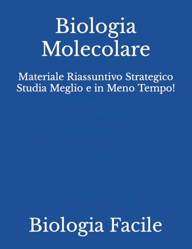 Biologia Molecolare: Materiale Riassuntivo Strategico Studia Meglio e in Meno Tempo!