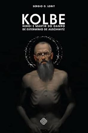 Kolbe: Herói e mártir do campo de extermínio de auschwitz