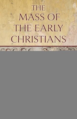 The Mass of the Early Christians, Revised and Expanded, Third Edition