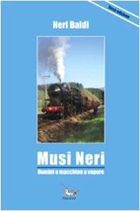 Musi neri. Uomini e macchine a vapore. Trenta brevi storie su locomotive a vapore