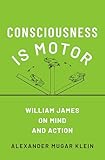 Consciousness Is Motor: William James on Mind and Action