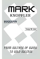 MARK KNOPFLER BIOGRAPHY: From Sultans of Swing to Solo Success B0DB5X14Z8 Book Cover