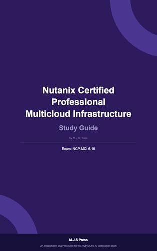Nutanix Certified Professional Ncp-Mci Exam Study Guide By M.j.s Press: Complete Exam Prep For The Ncp-Mci 6.10 Exam